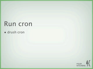 Run cron
• drush cron
 
