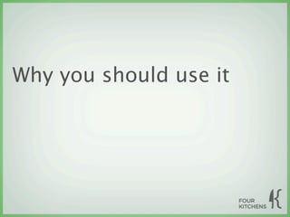 Why you should use it
 