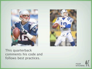 This quarterback
comments his code and
follows best practices.
 