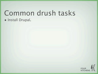 Common drush tasks
• Install Drupal.
 
