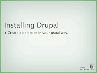 Installing Drupal
• Create a database in your usual way.
 