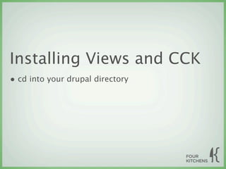 Installing Views and CCK
• cd into your drupal directory
 