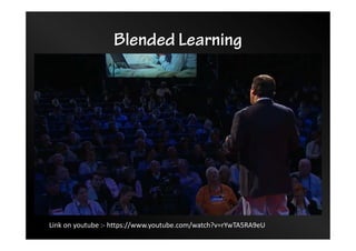 Blended Learning
Link on youtube :- https://www.youtube.com/watch?v=rYwTA5RA9eU
 