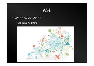 Web
• World Wide Web!
– August 7, 1991
 