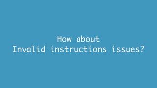How about
Invalid instructions issues?
 
