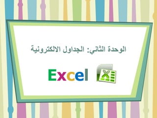 ‫الوحدة الثاني: الجداول االلكترونية‬

‫‪Excel‬‬

 