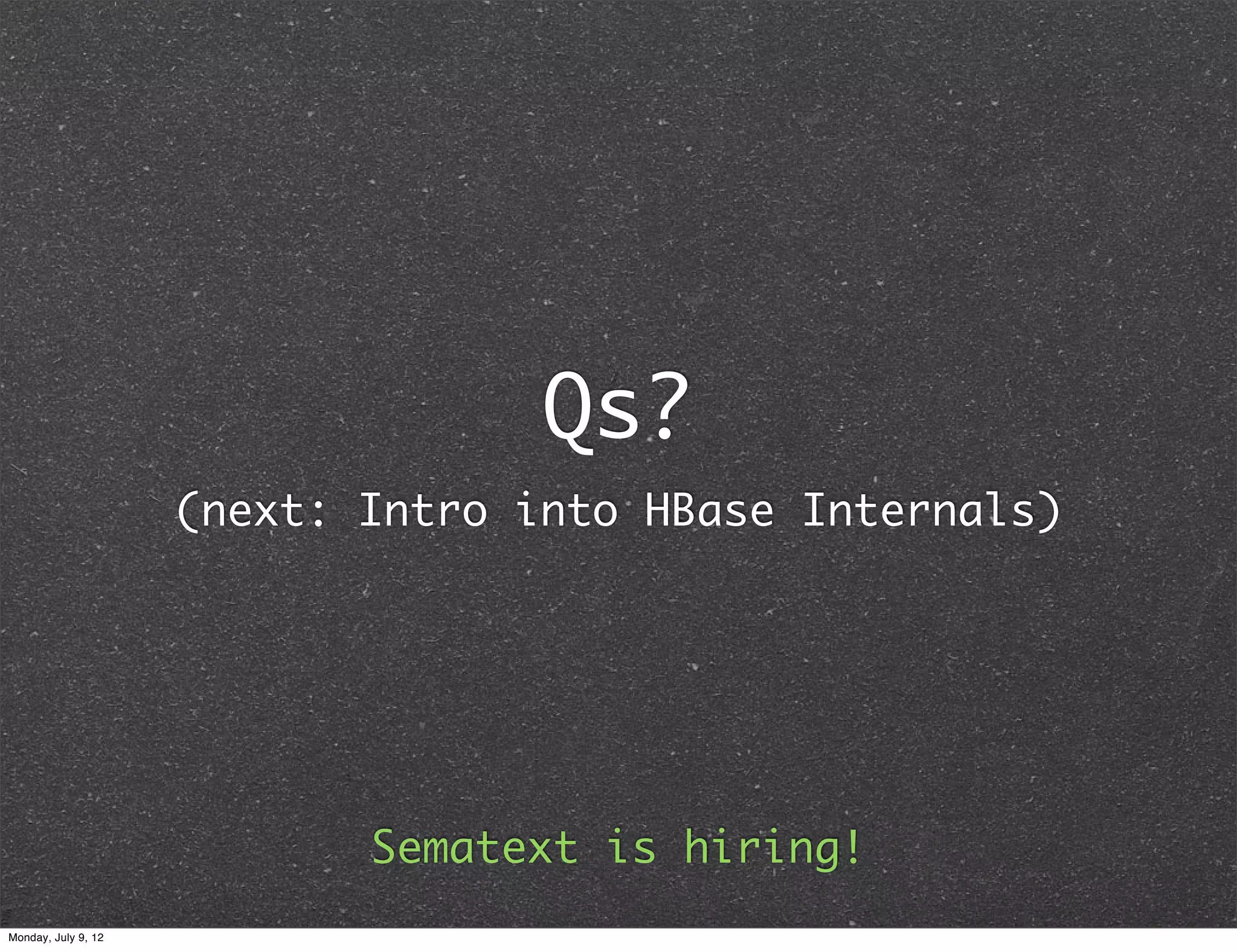 Qs? (next: Intro into HBase Internals) Sematext is hiring! Monday, July 9, 12 