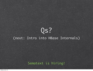 Qs?
                     (next: Intro into HBase Internals)




                            Sematext is hiring!
Monday, July 9, 12
 