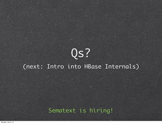 Qs?
                     (next: Intro into HBase Internals)




                            Sematext is hiring!
Monday, Ju...
