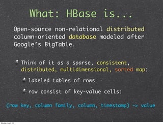 What: HBase is...
                     Open-source non-relational distributed
                     column-oriented databas...