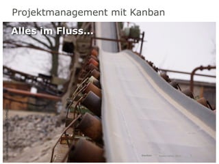 Projektmanagement mit Kanban
                                            Alles im Fluss...
http://www.ﬂickr.com/photos/23703494@N06/




                                                                   Kanban   Daniel Haller, 2011   1
 