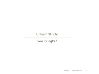 Unterm Strich:

Was bringt‘s?




                 Kanban   Daniel Haller, 2011   25
 