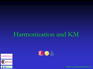 Harmonization and KM
martyn.jones@cambriano.es
 