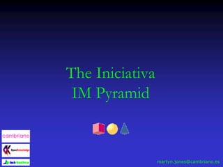 The Iniciativa
IM Pyramid
martyn.jones@cambriano.es
 