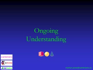 Ongoing
Understanding
martyn.jones@cambriano.es
 