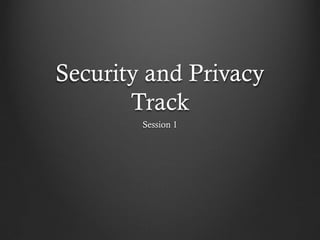 Security and Privacy
       Track
        Session 1
 