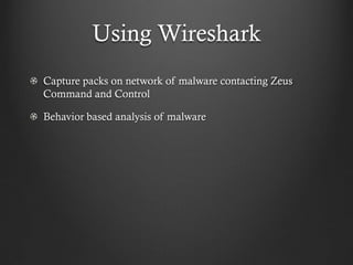 Using Wireshark
Capture packs on network of malware contacting Zeus
Command and Control

Behavior based analysis of malware
 