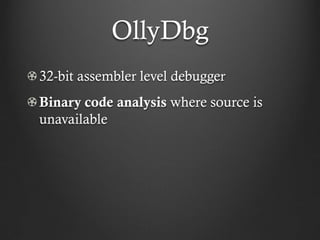 OllyDbg
32-bit assembler level debugger
Binary code analysis where source is
unavailable
 