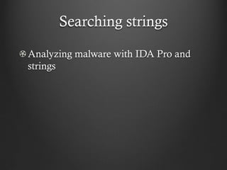 Searching strings

Analyzing malware with IDA Pro and
strings
 