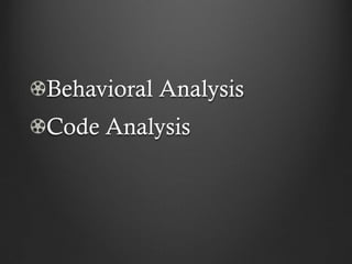 Behavioral Analysis
Code Analysis
 