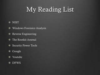 My Reading List
NIST

Windows Forensics Analysis

Reverse Engineering

The Rootkit Arsenal

Security Power Tools

Google

Youtube

DFWS
 