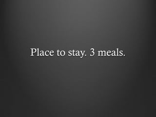 Place to stay. 3 meals.
 