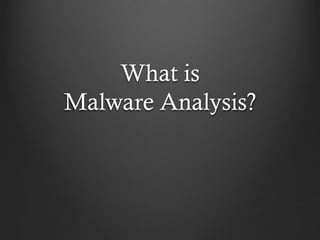 What is
Malware Analysis?
 