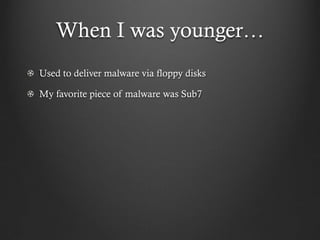 When I was younger…
Used to deliver malware via floppy disks

My favorite piece of malware was Sub7
 