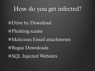 How do you get infected?

Drive by Download
Phishing scams
Malicious Email attachments
Bogus Downloads
SQL Injected Websites
 