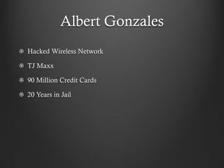 Albert Gonzales
Hacked Wireless Network

TJ Maxx

90 Million Credit Cards

20 Years in Jail
 