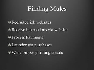 Finding Mules

Recruited job websites
Receive instructions via website
Process Payments
Laundry via purchases
Write proper phishing emails
 