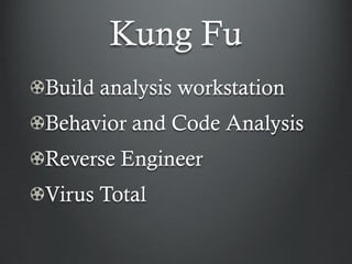 Kung Fu
Build analysis workstation
Behavior and Code Analysis
Reverse Engineer
Virus Total
 