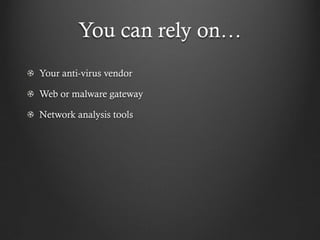 You can rely on…
Your anti-virus vendor

Web or malware gateway

Network analysis tools
 