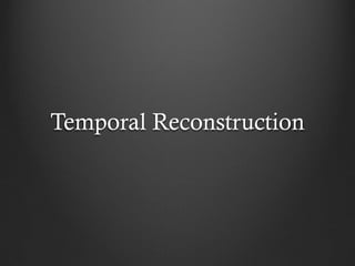Temporal Reconstruction
 