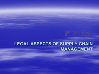 LEGAL ASPECTS OF SUPPLY CHAIN
                 MANAGEMENT
 