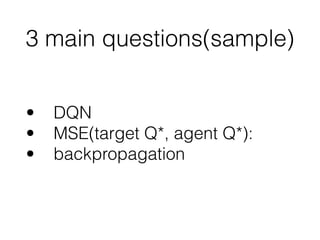 3 main questions(sample)
• DQN
• MSE(target Q*, agent Q*):
• backpropagation
 