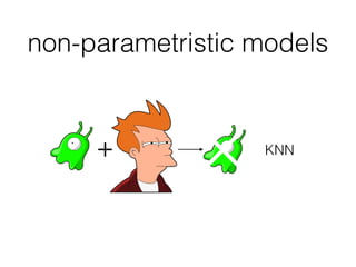 non-parametristic models
+ KNN
 