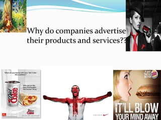 Why do companies advertise
their products and services??
 