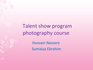 Talent show program photography course  Hussain Nassere  Sumaiya Ebrahim 