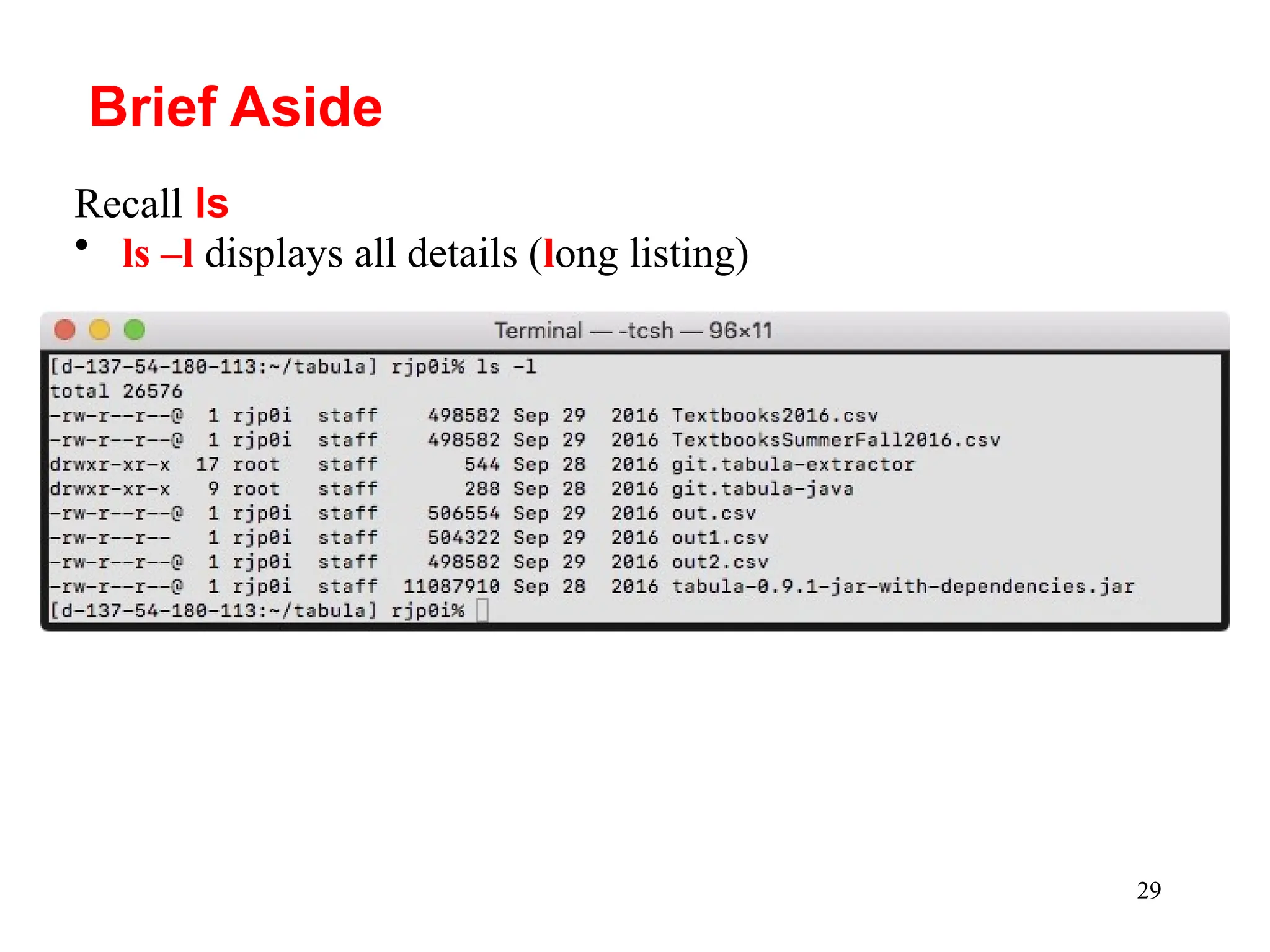 29
Recall ls
• ls –l displays all details (long listing)
Brief Aside
 