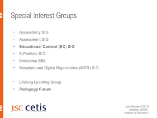Special Interest Groups Accessibility SIG Assessment SIG Educational Content (EC) SIG E-Portfolio SIG Enterprise SIG Metadata and Digital Repositories (MDR) SIG Lifelong Learning Group Pedagogy Forum 