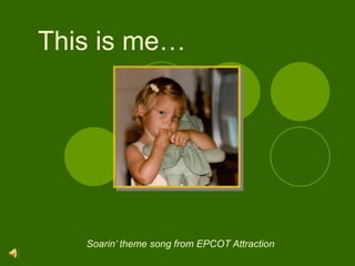 This is me… Soarin’ theme song from EPCOT Attraction 