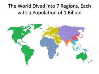 The World Dived into 7 Regions, Each
with a Population of 1 Billion
 
