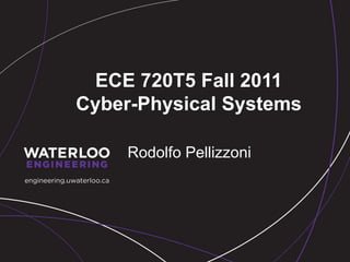 ECE 720T5 Fall 2011
Cyber-Physical Systems
Rodolfo Pellizzoni
 