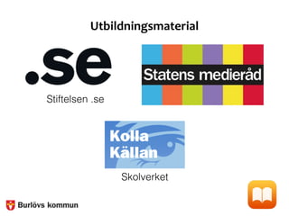 Utbildningsmaterial
Stiftelsen .se
Skolverket
 