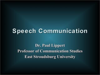 Speech Communication Dr. Paul Lippert Professor of Communication Studies East Stroudsburg University 