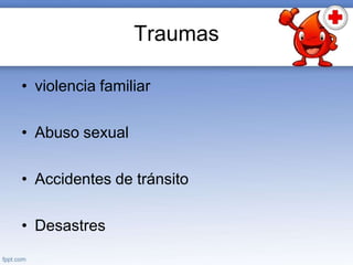 Traumas
• violencia familiar
• Abuso sexual
• Accidentes de tránsito
• Desastres
 