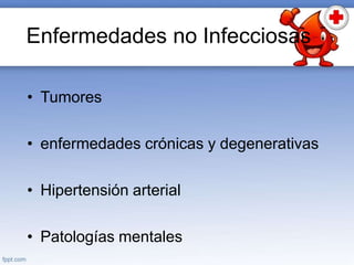 Enfermedades no Infecciosas
• Tumores
• enfermedades crónicas y degenerativas
• Hipertensión arterial
• Patologías mentales
 