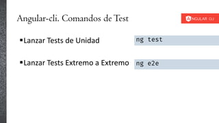 Angular-cli. Comandos deTest
ng testLanzar Tests de Unidad
Lanzar Tests Extremo a Extremo ng e2e
 