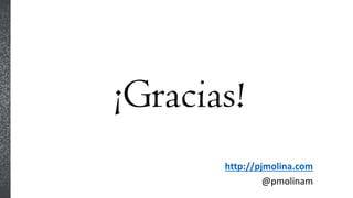 ¡Gracias!
http://pjmolina.com
@pmolinam
 